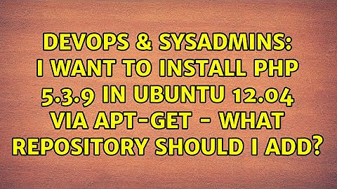 I want to install php 5.3.9 in ubuntu 12.04 via apt-get - what repository should I add?
