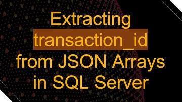 Extracting transaction_id from JSON Arrays in SQL Server