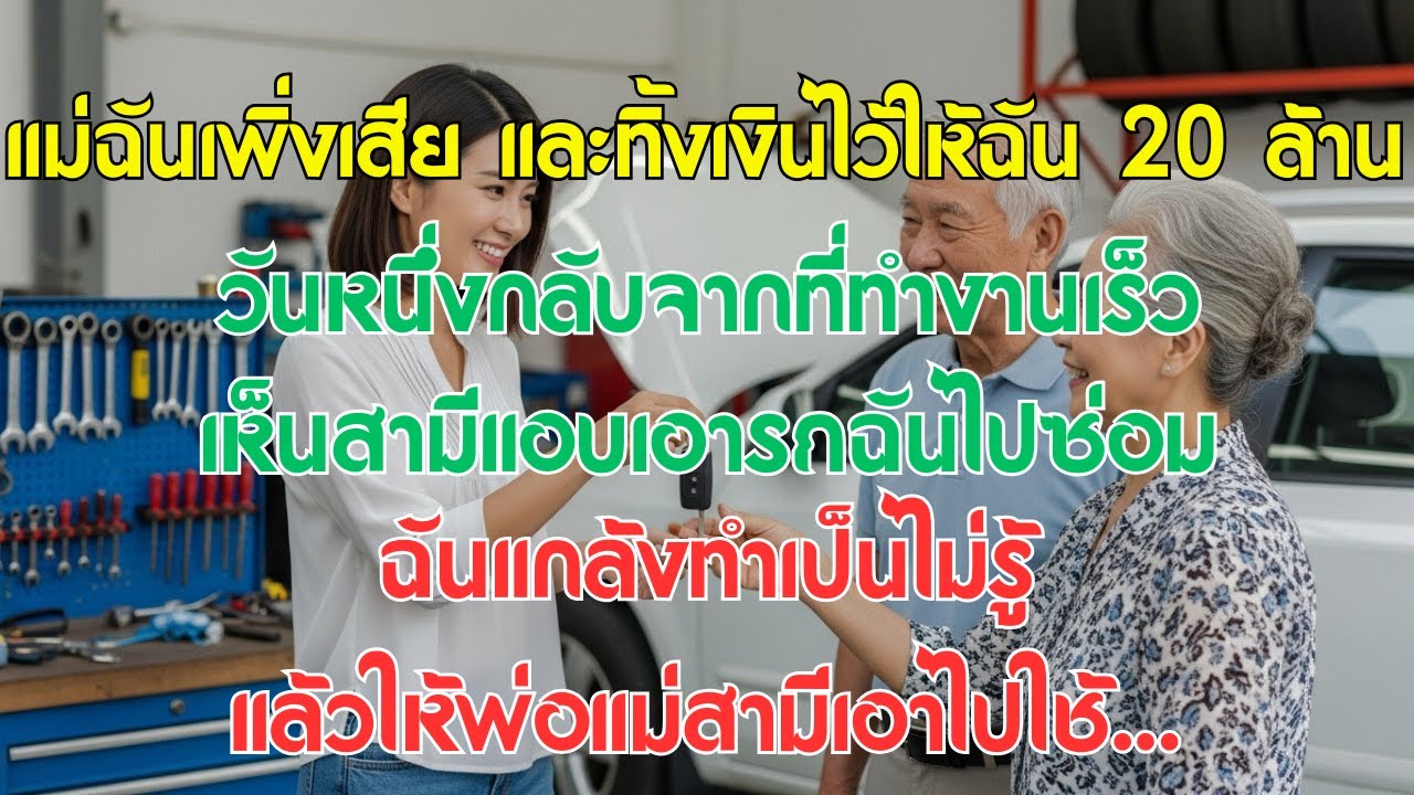 แม่ฉันเพิ่งเสีย และทิ้งเงินไว้ให้ฉัน 20 ล้าน วันหนึ่งกลับจากที่ทำงานเร็ว เห็นสามีแอบเอารถฉันไปซ่อม