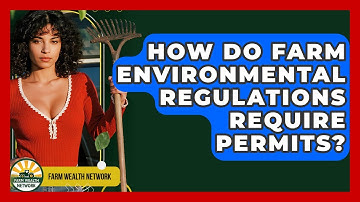 How Do Farm Environmental Regulations Require Permits? - Farm Wealth Network