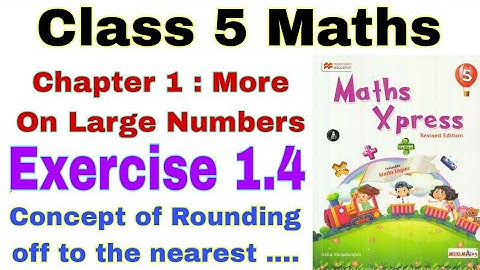 Class 5 Maths Xpress Exercise 1.4 | Maths Xpress | Rounding off to | More on Large Numbers | Maths 5