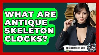 What Are Antique Skeleton Clocks - The Collectibles Guide