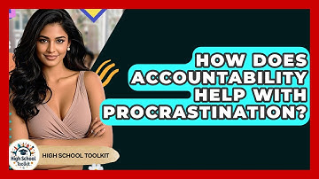 How Does Accountability Help With Procrastination? - High School Toolkit