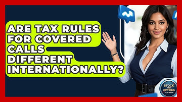 Are Tax Rules For Covered Calls Different Internationally? - Stock and Options Playbook