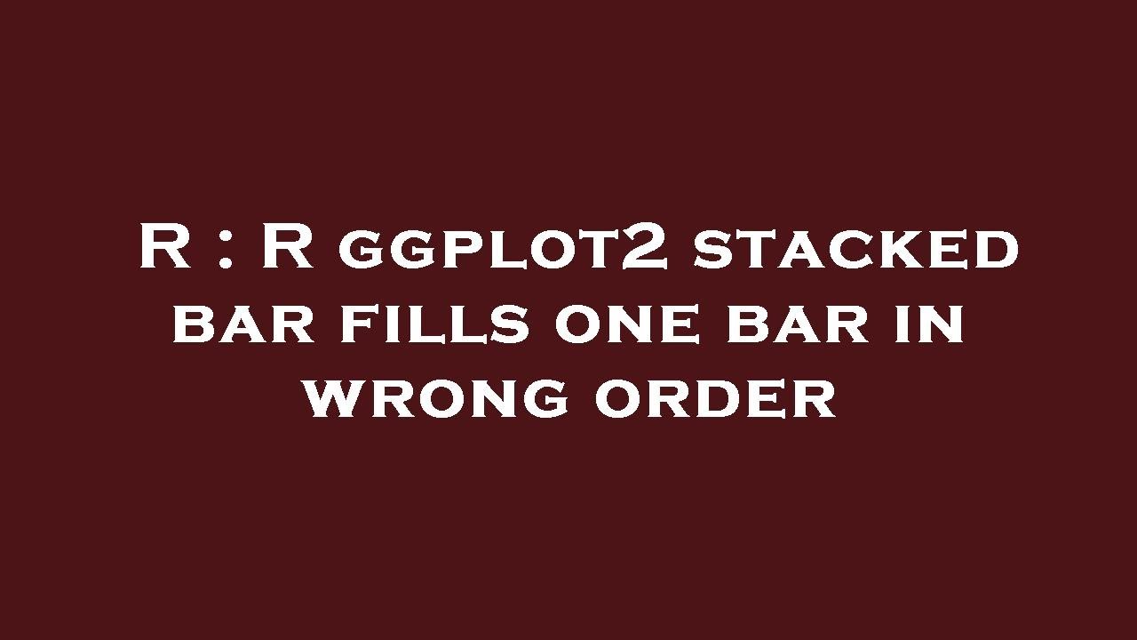 R : R ggplot2 stacked bar fills one bar in wrong order - YouTube