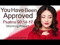 YOU HAVE BEEN APPROVED - PSALMS 90 - MORNING PRAYER