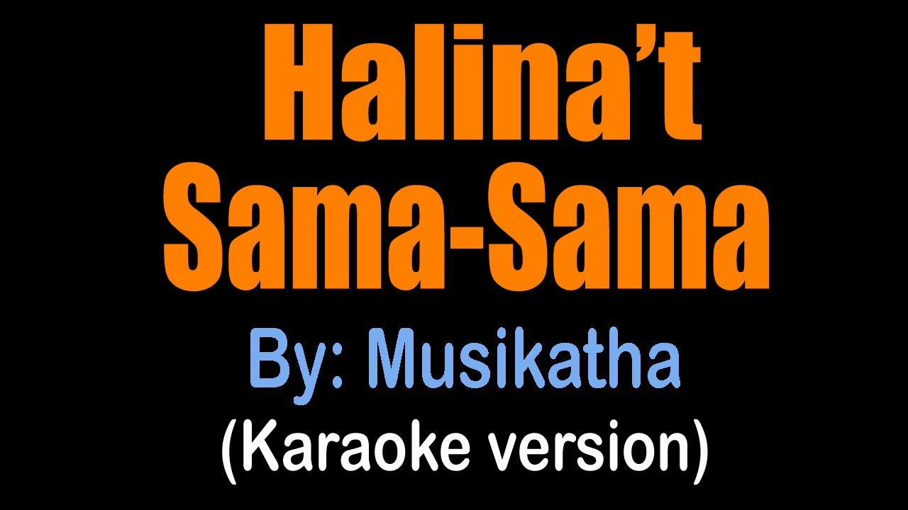 HALINA'T SAMA SAMA - Musikatha (karaoke version)