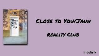 Close to You/Jauh - Reality Club | Lirik Lagu