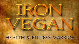 Iron Vegan Channel Update, for health, fitness, longevity