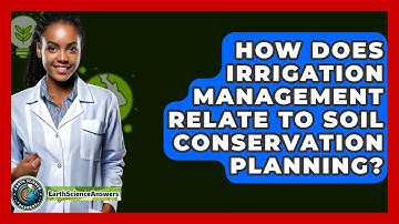 How Does Irrigation Management Relate To Soil Conservation Planning? - Earth Science Answers
