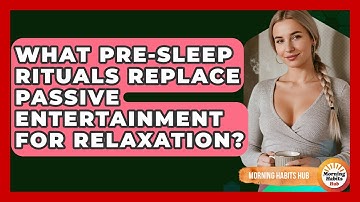 What Pre-sleep Rituals Replace Passive Entertainment For Relaxation? - Morning Habits Hub