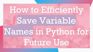 How to Efficiently Save Variable Names in Python for Future Use