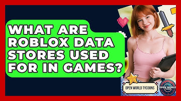 What Are Roblox Data Stores Used For In Games? - Open World Tycoons