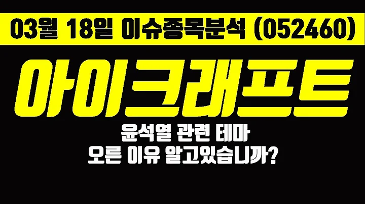 [03월18일 종목분석] 아이크래프트 전망 (052460) 윤석열 관련테마? 오른이유 알고 계십니까