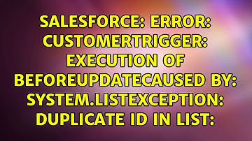 ERROR: CustomerTrigger: execution of BeforeUpdatecaused by: System.ListException: Duplicate id...