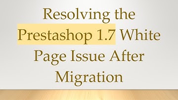 Resolving the Prestashop 1.7 White Page Issue After Migration