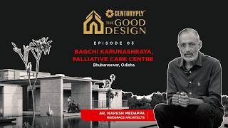 The Good Design | Episode 03: Bagchi Karunashraya Palliative Care Centre | Ar. Naresh Medappa