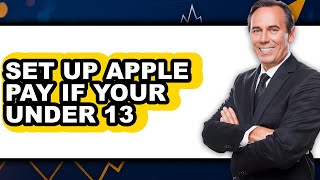 How to Set Up Apple Pay If Your Under 13 - Easy Guide