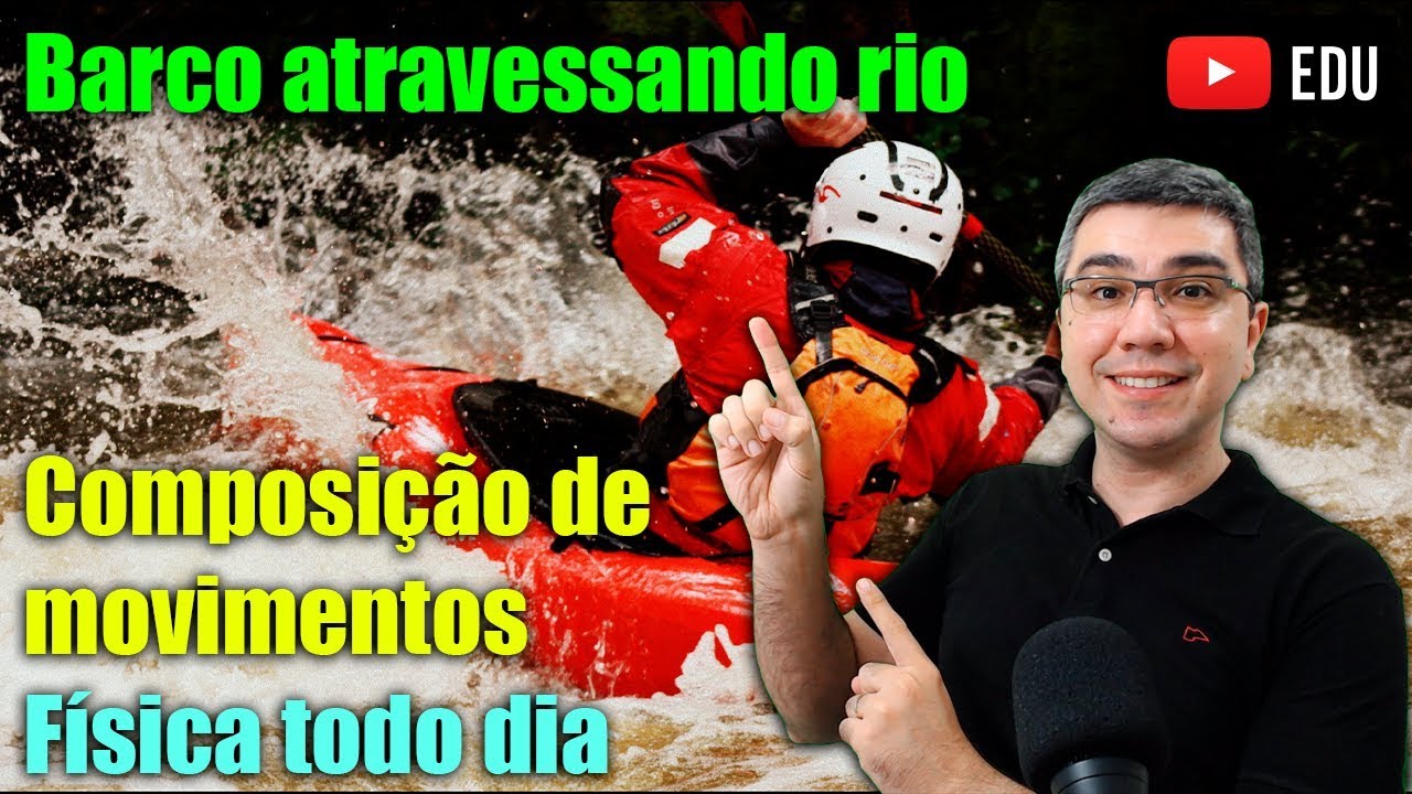 Atravessando o rio | Barco | Composição de movimentos | Velocidade relativa