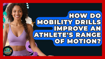 How Do Mobility Drills Improve An Athlete