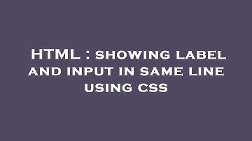 HTML : showing label and input in same line using css