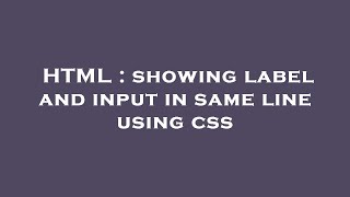 HTML : showing label and input in same line using css
