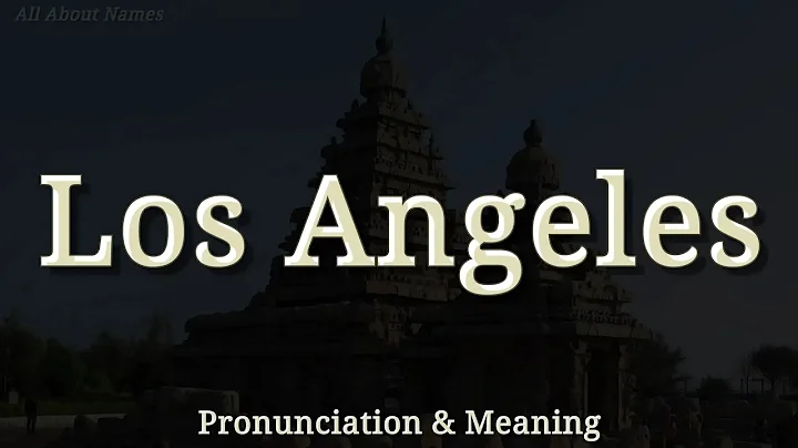 Los Angeles - American Pronunciation and Meaning