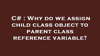 C# : Why do we assign child class object to parent class reference variable Update