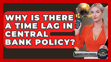 Why Is There A Time Lag In Central Bank Policy? - Macroecon Experts