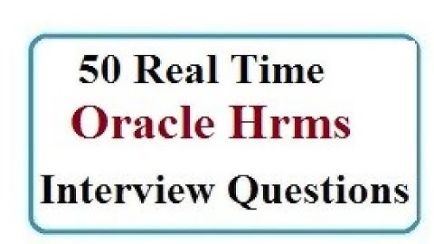 50 TOP ORACLE HRMS INTERVIEW QUESTIONS AND ANSWERS PDF