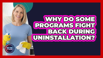 Why Do Some Programs Fight Back During Uninstallation? - Get Rid Of Guide