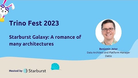 Datto at Trino Fest - Starburst Galaxy: A romance of many architectures
