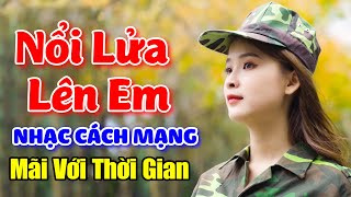 Nổi Lửa Lên Em, Cô Gái Sài Gòn Đi Tải Đạn - LK Nhạc Cách Mạng Remix Mãi Với Thời Gian