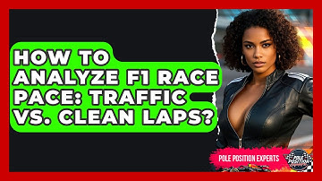 How To Analyze F1 Race Pace: Traffic Vs. Clean Laps? - Pole Position Experts