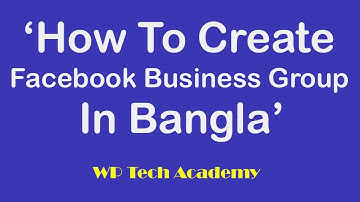 How To Create Facebook Business Group In Bangla | ১০০% গ্যারান্টি ব্যবসা হবেই | WP Tech Academy
