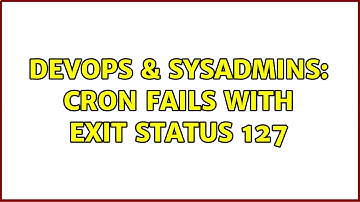 DevOps & SysAdmins: Cron fails with exit status 127 (3 Solutions!!)