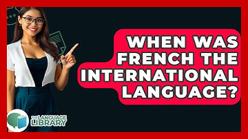 When Was French The International Language? - The Language Library