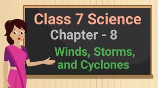 Class 7 Science Chapter 8 Winds, Storms, And Cyclones (full chapter) cbse ncert