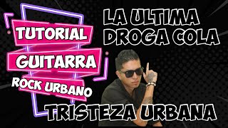 La Última Droga Cola-Tutorial De Guitarra ( Tristeza Urbana )