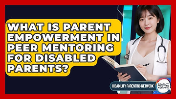 What Is Parent Empowerment In Peer Mentoring For Disabled Parents? - Disability Parenting Network