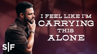 I Feel Like I’m Carrying This Alone | Steven Furtick