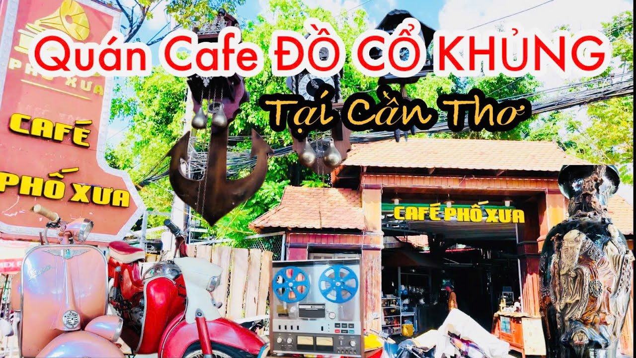 Phát Hiện Quán cafe Đồ Cổ Khủng tại Cần Thơ - Cafe Phố Xưa | Travel CanTho, VietNam.