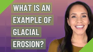 What is an example of glacial erosion?