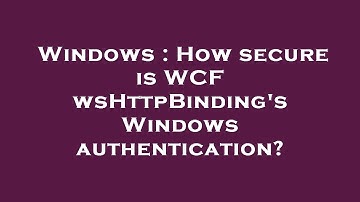 Windows : How secure is WCF wsHttpBinding