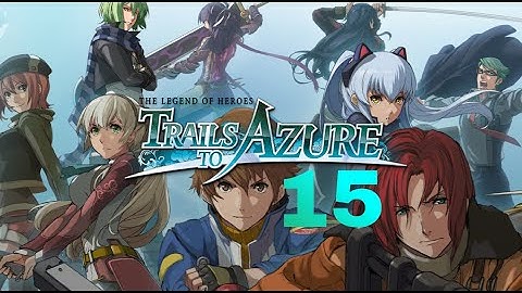 The Legend of Heroes: Trails to Azure - Part 15 (Blind Playthrough)