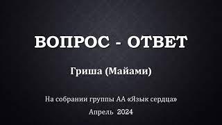 ВОПРОС - ОТВЕТ на собрании группы Анонимных Алкоголиков "Язык сердца". Отвечает Гриша (Майами)