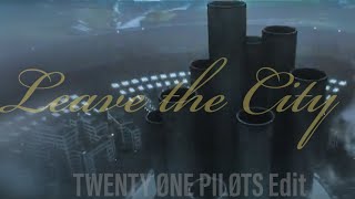 Leave the City - Twenty One Pilots Edit