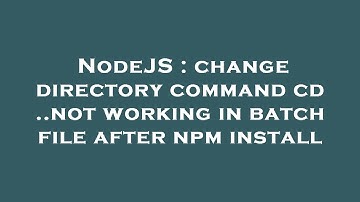 NodeJS : change directory command cd ..not working in batch file after npm install