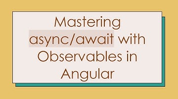 Mastering async/await with Observables in Angular