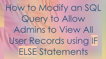 How to Modify an SQL Query to Allow Admins to View All User Records using IF ELSE Statements